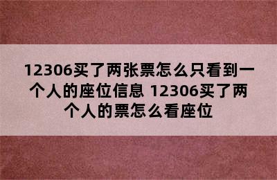 12306买了两张票怎么只看到一个人的座位信息 12306买了两个人的票怎么看座位